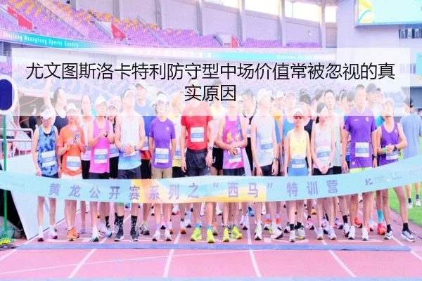 尤文图斯洛卡特利防守型中场价值常被忽视的真实原因
