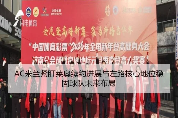 AC米兰紧盯莱奥续约进展与左路核心地位稳固球队未来布局