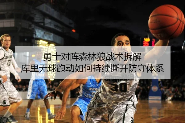 勇士对阵森林狼战术拆解 库里无球跑动如何持续撕开防守体系